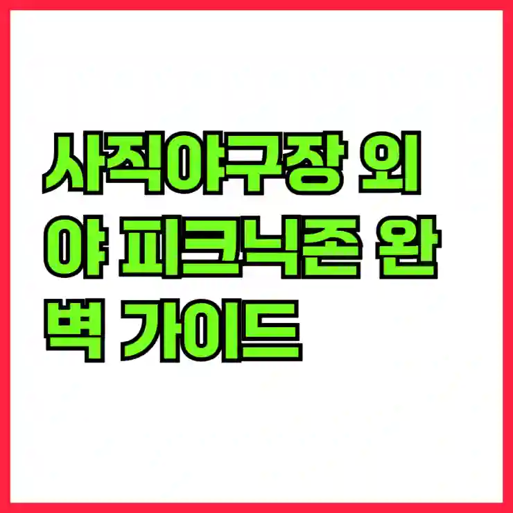 사직야구장 외야 피크닉존 완벽 가이드