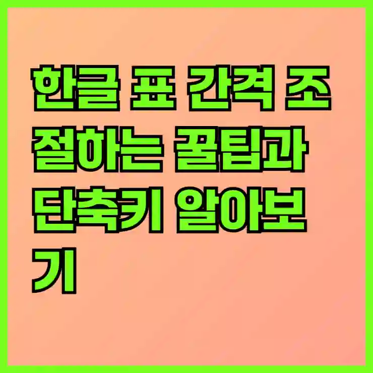 한글 표 간격 조절하는 꿀팁과 단축키 알아보기