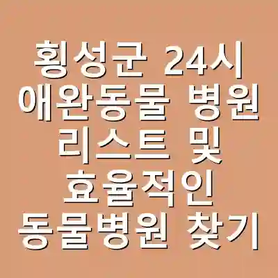횡성군 24시 애완동물 병원 리스트 및 효율적인 동물병원 찾기