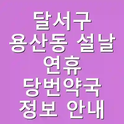 달서구 용산동 설날 연휴 당번약국 정보 안내