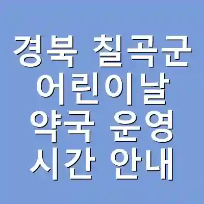 경북 칠곡군 어린이날 약국 운영 시간 안내