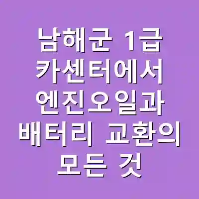 남해군 1급 카센터에서 엔진오일과 배터리 교환의 모든 것