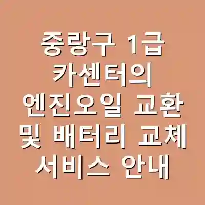 중랑구 1급 카센터의 엔진오일 교환 및 배터리 교체 서비스 안내